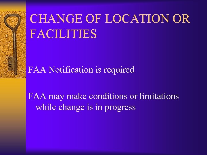 CHANGE OF LOCATION OR FACILITIES FAA Notification is required FAA may make conditions or