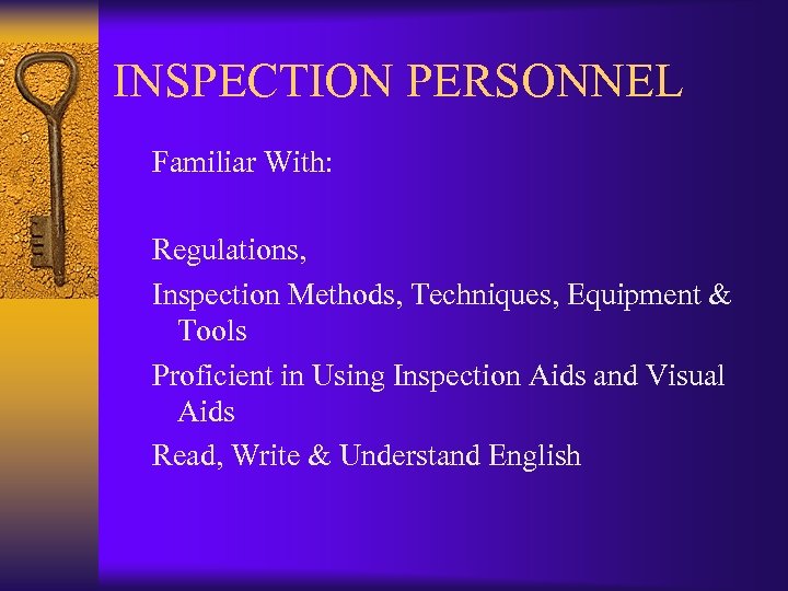 INSPECTION PERSONNEL Familiar With: Regulations, Inspection Methods, Techniques, Equipment & Tools Proficient in Using