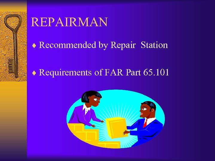 REPAIRMAN ¨ Recommended by Repair Station ¨ Requirements of FAR Part 65. 101 