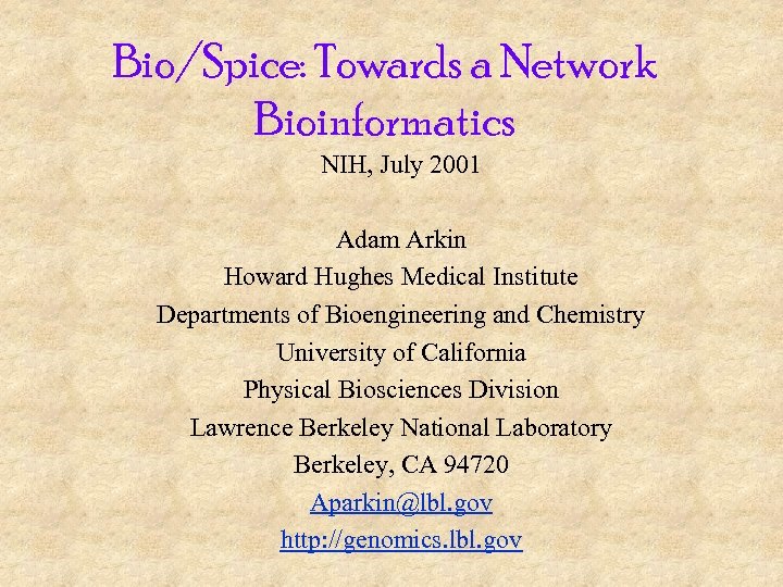 Bio/Spice: Towards a Network Bioinformatics NIH, July 2001 Adam Arkin Howard Hughes Medical Institute