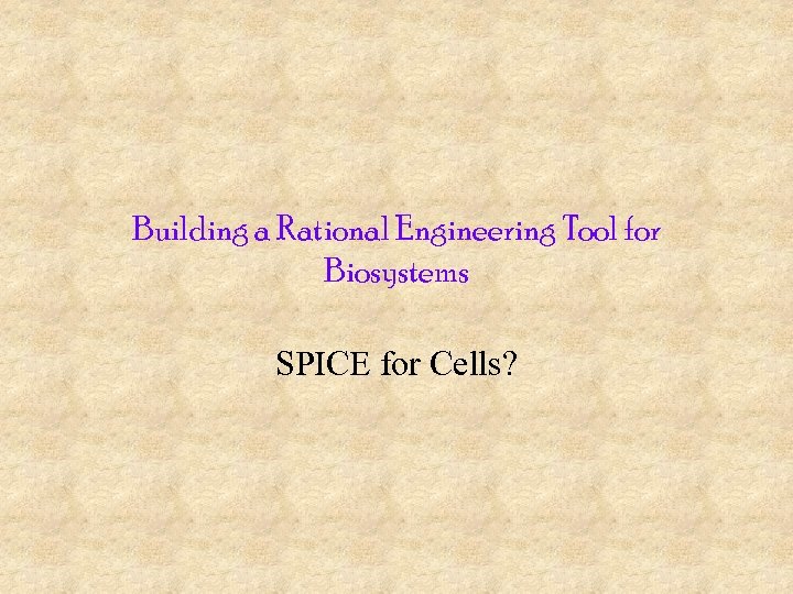 Building a Rational Engineering Tool for Biosystems SPICE for Cells? 