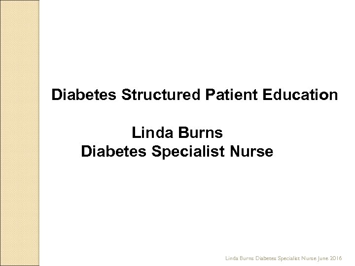 Diabetes Structured Patient Education Linda Burns Diabetes Specialist Nurse June 2016 