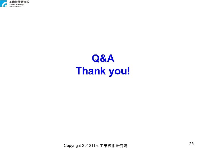 Q&A Thank you! Copyright 2010 ITRI 業技術研究院 26 