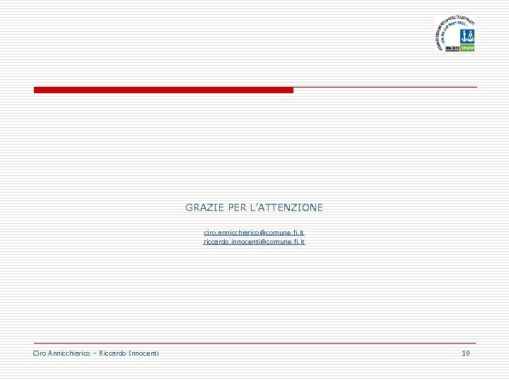 GRAZIE PER L’ATTENZIONE ciro. annicchiarico@comune. fi. it riccardo. innocenti@comune. fi. it Ciro Annicchiarico –
