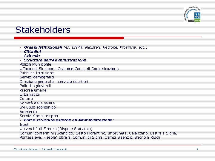 Stakeholders Organi istituzionali (es. ISTAT, Ministeri, Regione, Provincia, ecc. ) § Cittadini § Aziende