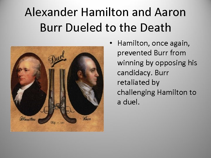 Alexander Hamilton and Aaron Burr Dueled to the Death • Hamilton, once again, prevented
