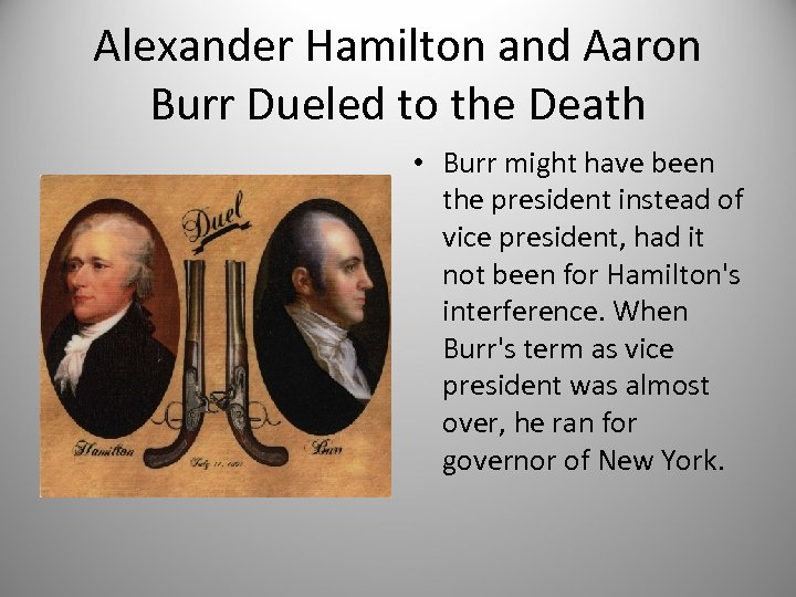 Alexander Hamilton and Aaron Burr Dueled to the Death • Burr might have been