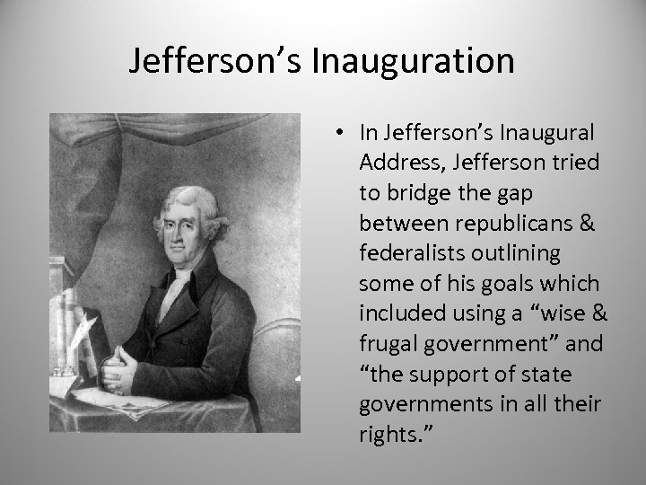 Jefferson’s Inauguration • In Jefferson’s Inaugural Address, Jefferson tried to bridge the gap between