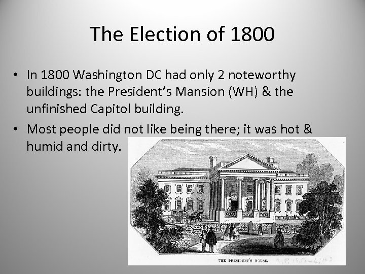 The Election of 1800 • In 1800 Washington DC had only 2 noteworthy buildings: