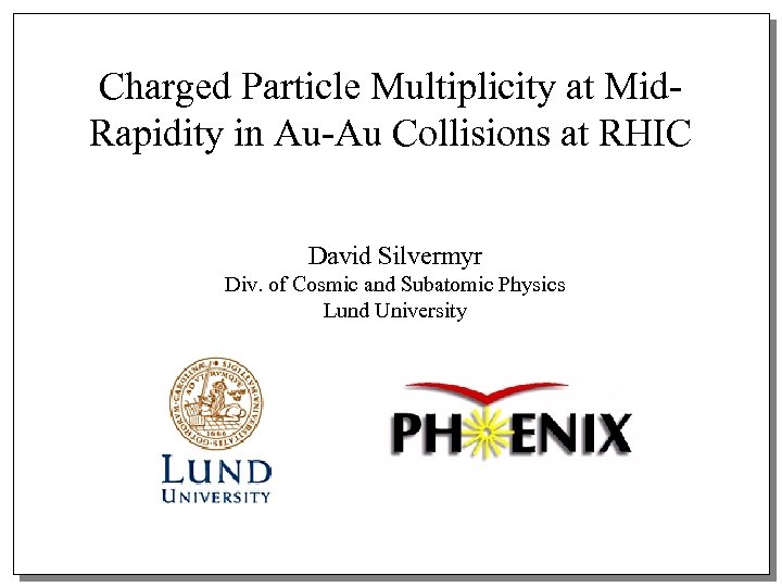 Charged Particle Multiplicity at Mid. Rapidity in Au-Au Collisions at RHIC David Silvermyr Div.
