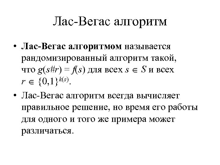 Лас-Вегас алгоритм • Лас-Вегас алгоритмом называется рандомизированный алгоритм такой, что g(s#r) = f(s) для