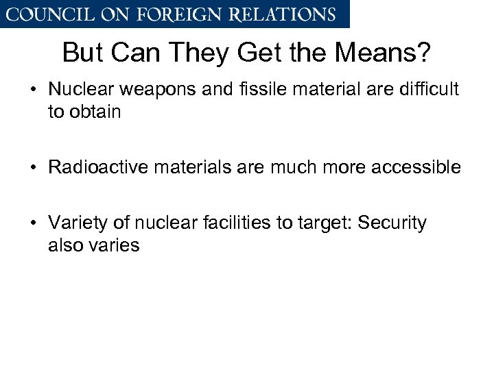 But Can They Get the Means? • Nuclear weapons and fissile material are difficult