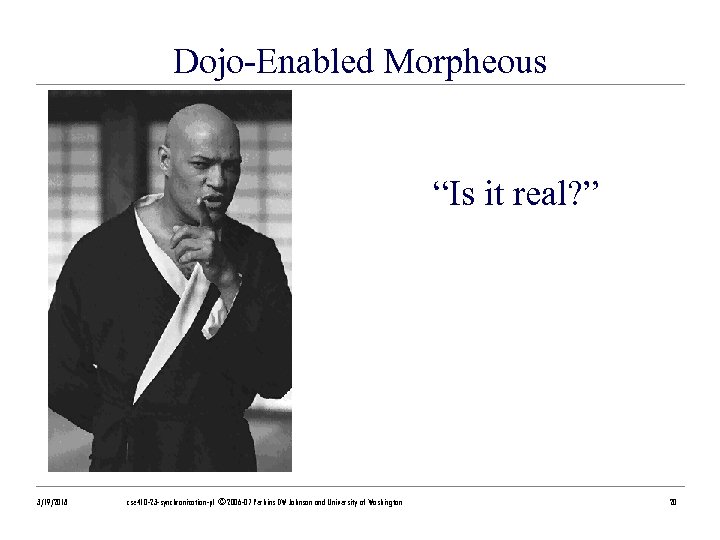 Dojo-Enabled Morpheous “Is it real? ” 3/19/2018 cse 410 -23 -synchronization-p 1 © 2006