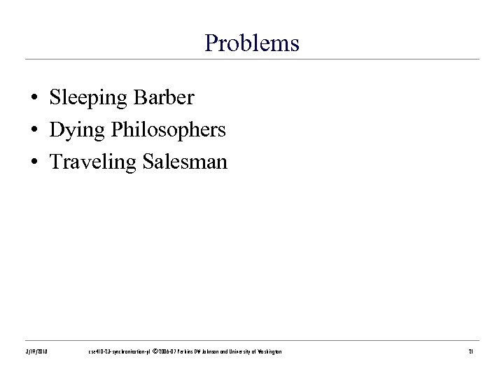 Problems • Sleeping Barber • Dying Philosophers • Traveling Salesman 3/19/2018 cse 410 -23