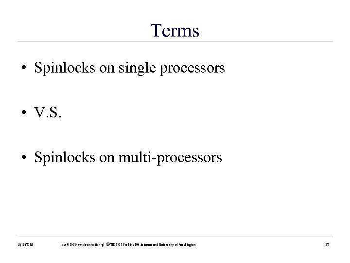 Terms • Spinlocks on single processors • V. S. • Spinlocks on multi-processors 3/19/2018