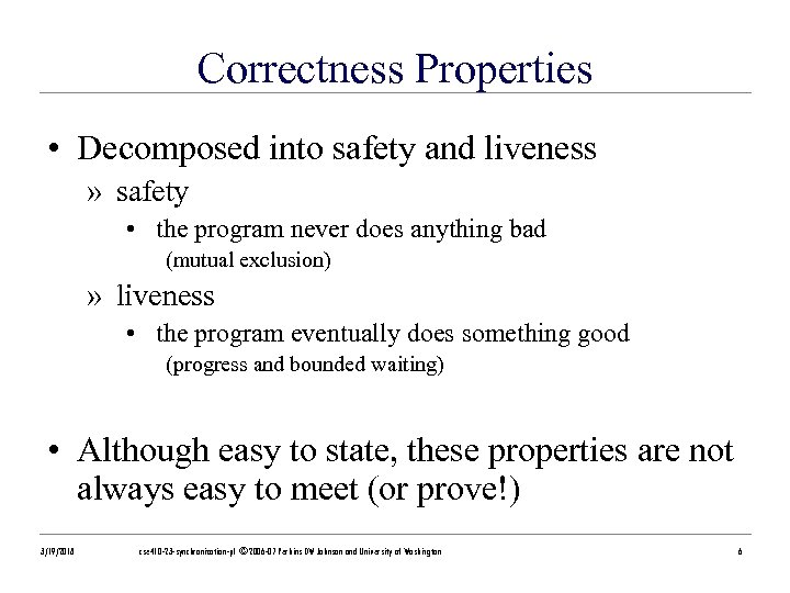 Correctness Properties • Decomposed into safety and liveness » safety • the program never