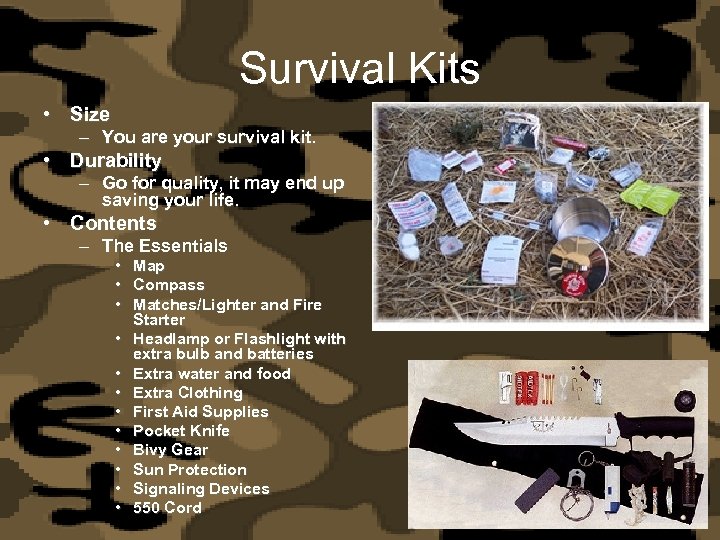 Survival Kits • Size – You are your survival kit. • Durability – Go