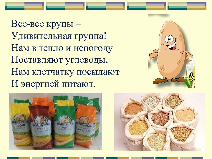 Все-все крупы – Удивительная группа! Нам в тепло и непогоду Поставляют углеводы, Нам клетчатку