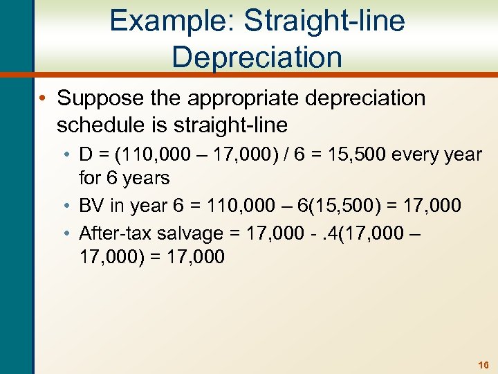 Example: Straight-line Depreciation • Suppose the appropriate depreciation schedule is straight-line • D =