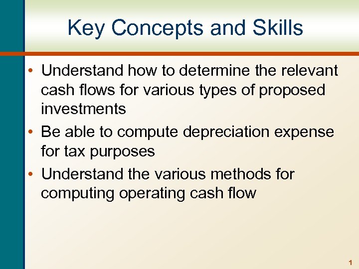 Key Concepts and Skills • Understand how to determine the relevant cash flows for