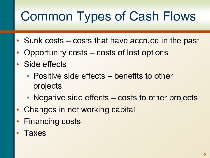 Common Types of Cash Flows • Sunk costs – costs that have accrued in