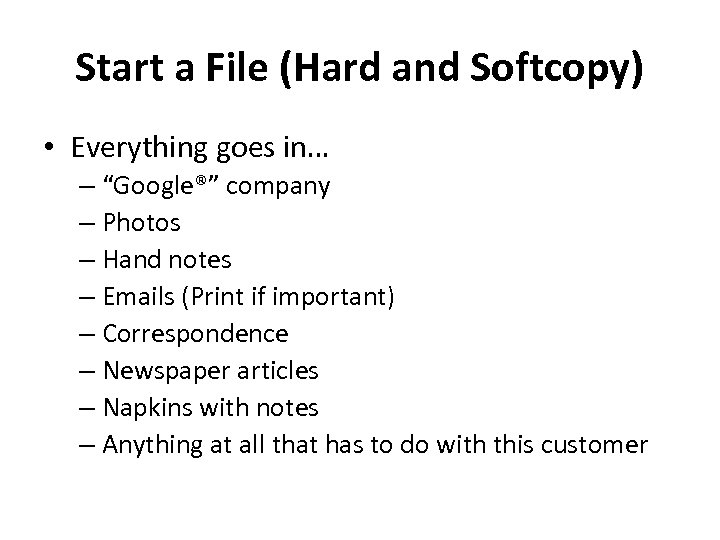 Start a File (Hard and Softcopy) • Everything goes in… – “Google®” company –