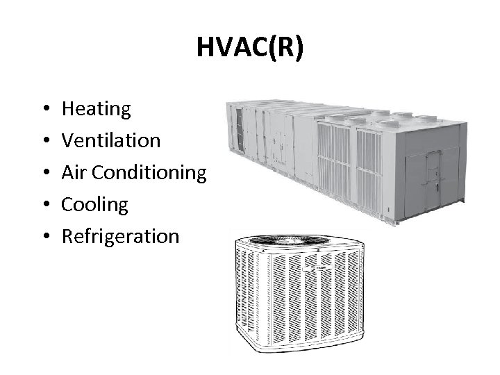 HVAC(R) • • • Heating Ventilation Air Conditioning Cooling Refrigeration 