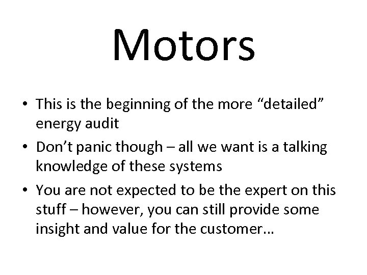 Motors • This is the beginning of the more “detailed” energy audit • Don’t