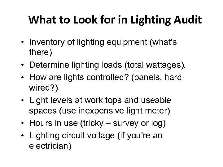 What to Look for in Lighting Audit • Inventory of lighting equipment (what's there)