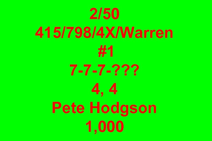 2/50 415/798/4 X/Warren #1 7 -7 -7 -? ? ? 4, 4 Pete Hodgson