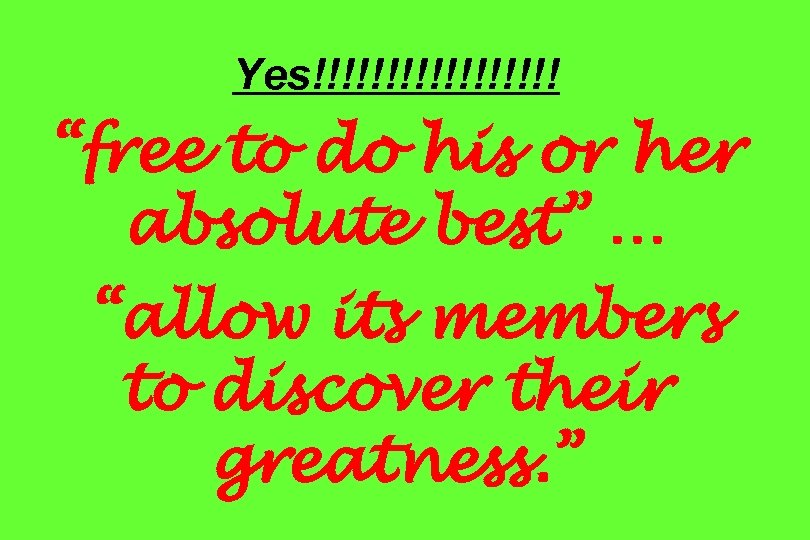 Yes!!!!!!!!! “free to do his or her absolute best” … “allow its members to