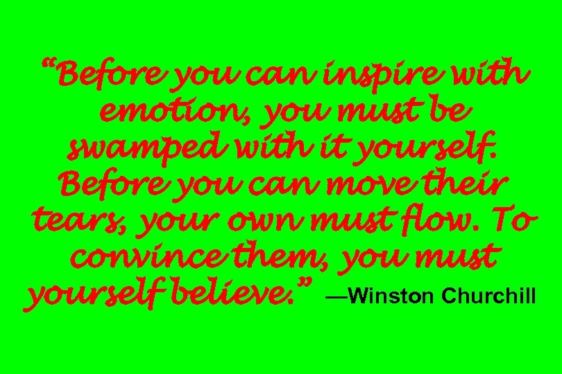 “Before you can inspire with emotion, you must be swamped with it yourself. Before