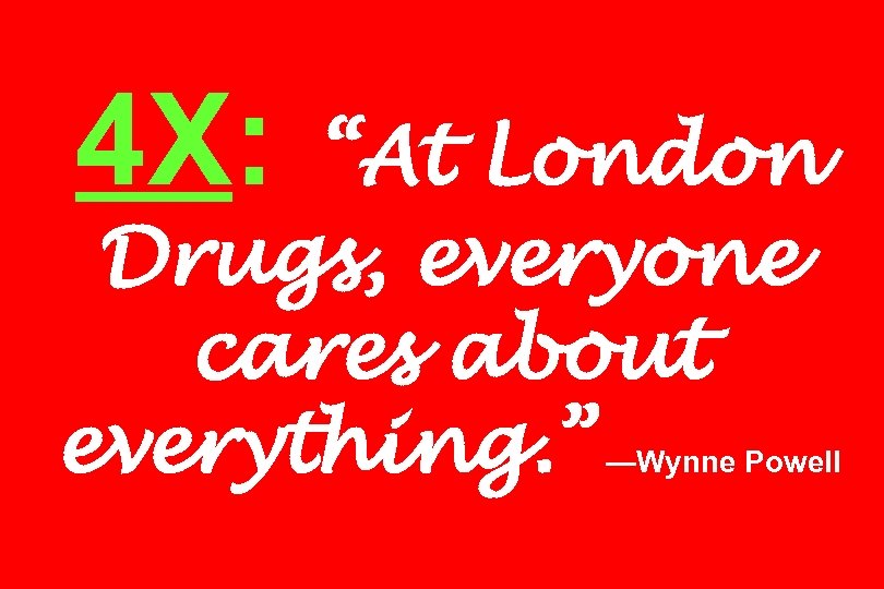 4 X: “At London Drugs, everyone cares about everything. ” —Wynne Powell 