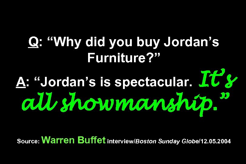 Q: “Why did you buy Jordan’s Furniture? ” It’s all showmanship. ” A: “Jordan’s