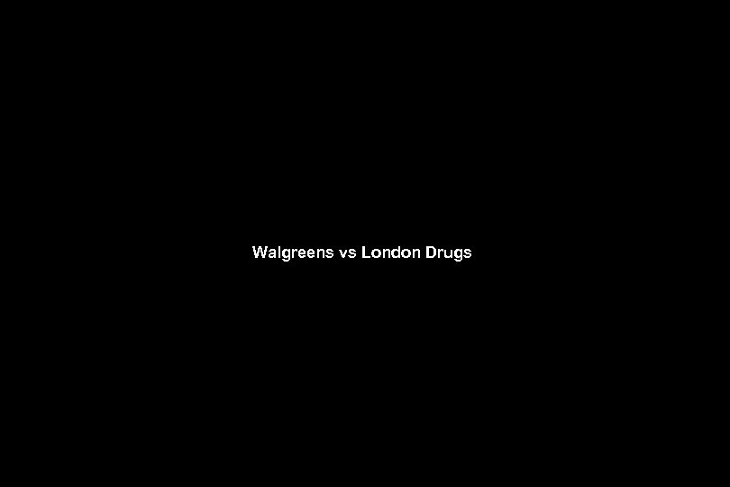 Walgreens vs London Drugs 