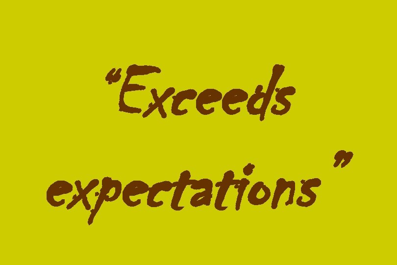 “Exceeds expectations” 