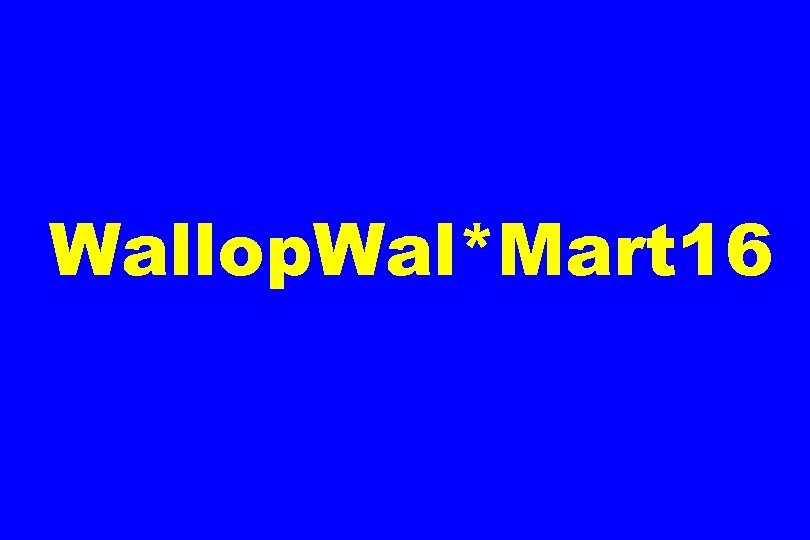 Wallop. Wal*Mart 16 