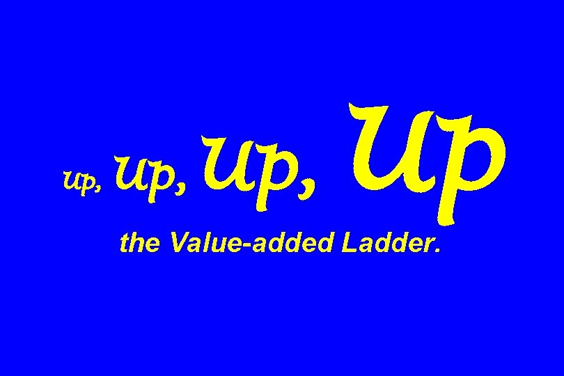 Up, Up the Value-added Ladder. 