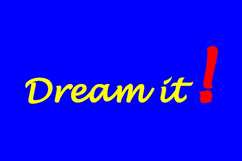 Dream it ! 