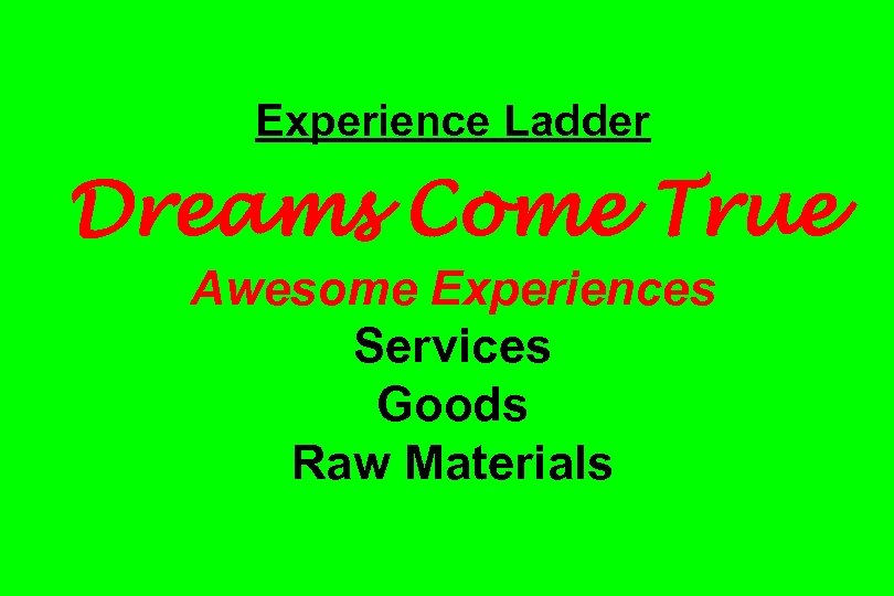 Experience Ladder Dreams Come True Awesome Experiences Services Goods Raw Materials 