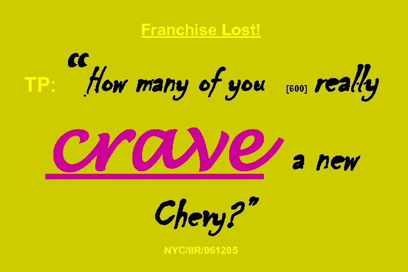 Franchise Lost! TP: “How many of you crave Chevy? ” NYC/IIR/061205 [600] really a