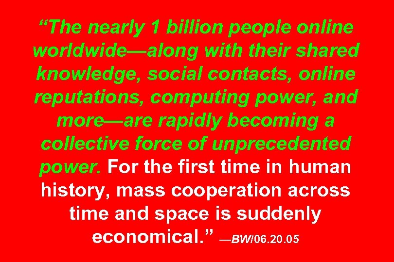 “The nearly 1 billion people online worldwide—along with their shared knowledge, social contacts, online