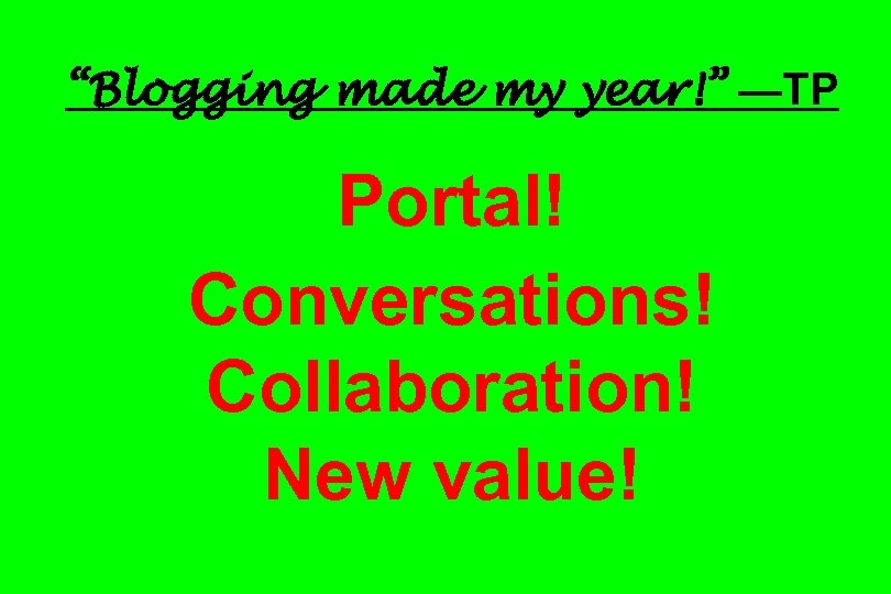 “Blogging made my year!” —TP Portal! Conversations! Collaboration! New value! 