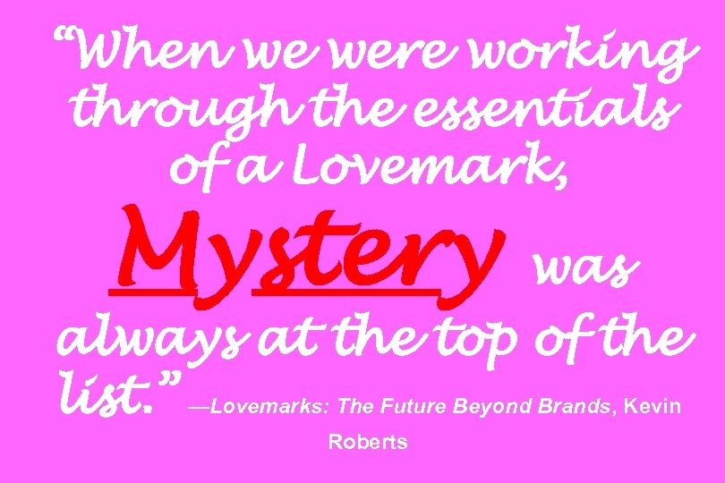 “When we were working through the essentials of a Lovemark, Mystery was always at