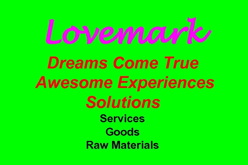 Lovemark Dreams Come True Awesome Experiences Solutions Services Goods Raw Materials 