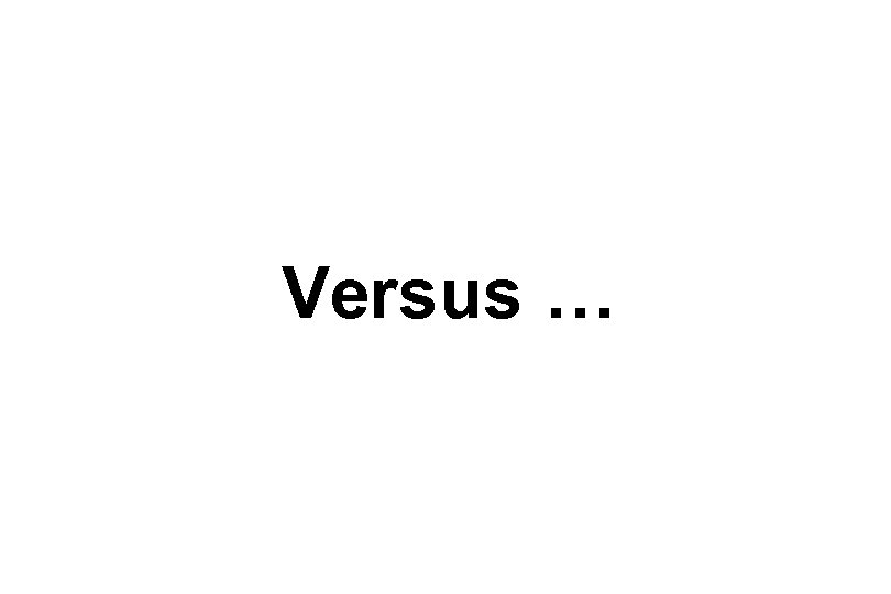 Versus … 