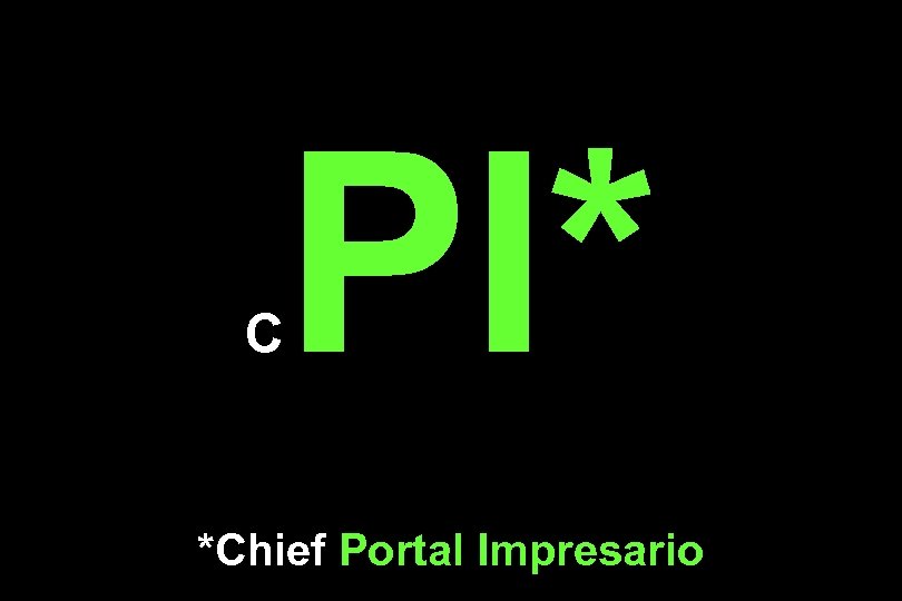 C PI* *Chief Portal Impresario 