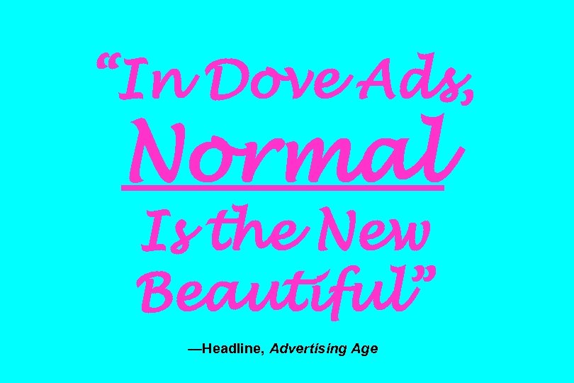 “In Dove Ads, Normal Is the New Beautiful” —Headline, Advertising Age 