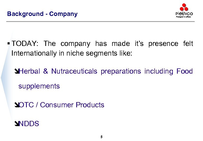 Background - Company § TODAY: The company has made it’s presence felt Internationally in