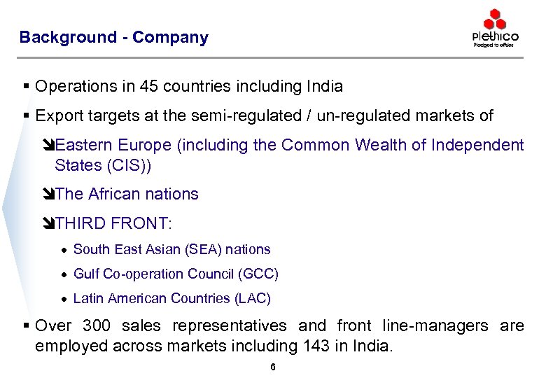 Background - Company § Operations in 45 countries including India § Export targets at